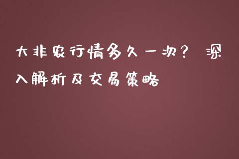 大非农行情多久一次? 深入解析及交易策略_股市问答_第1张_财经百问网 大非农行情多久一次? 深入解析及交易策略_https://cj002.lansai.wang_股市问答_第1张