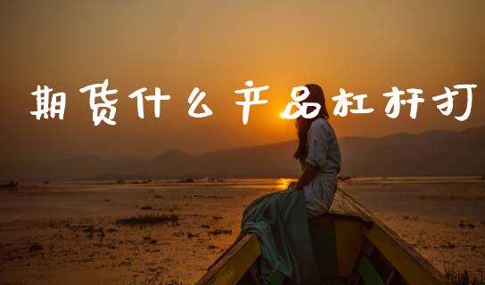 期货什么产品杠杆打_财经百问_第1张_财经百问网 期货什么产品杠杆打_https://cj002.lansai.wang_财经百问_第1张