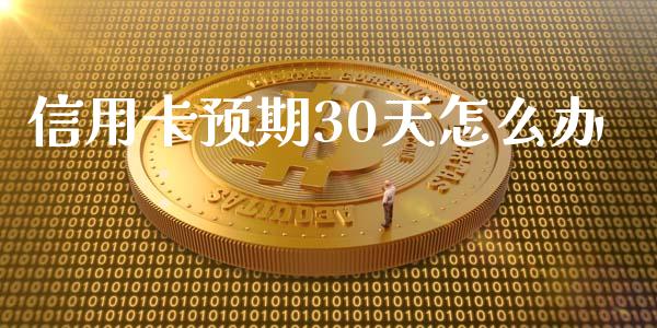 信用卡预期30天怎么办_https://cj002.lansai.wang_期货问答_第1张