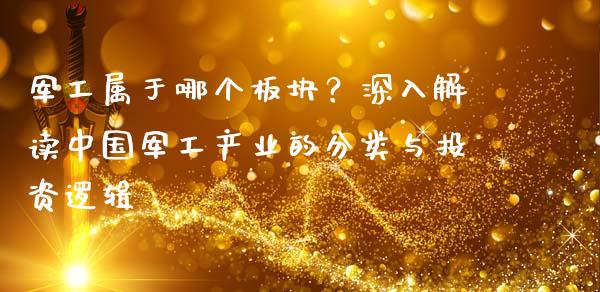 军工属于哪个板块？深入解读中国军工产业的分类与投资逻辑_https://cj002.lansai.wang_财经百问_第1张