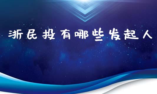 浙民投有哪些发起人_https://cj002.lansai.wang_期货问答_第1张
