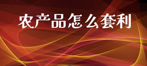 农产品怎么套利_https://cj002.lansai.wang_期货问答_第1张