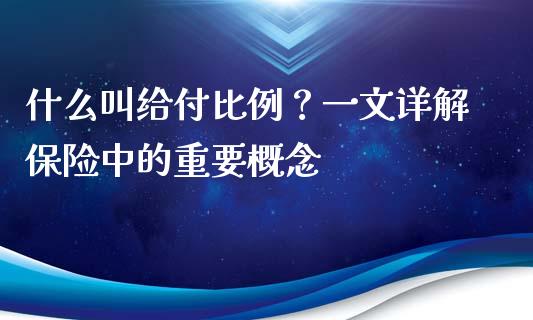 什么叫给付比例？一文详解保险中的重要概念_https://cj002.lansai.wang_财经问答_第1张
