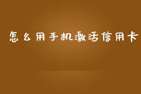 怎么用手机激活信用卡_https://cj002.lansai.wang_金融问答_第1张