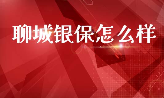聊城银保怎么样_https://cj002.lansai.wang_保险问答_第1张