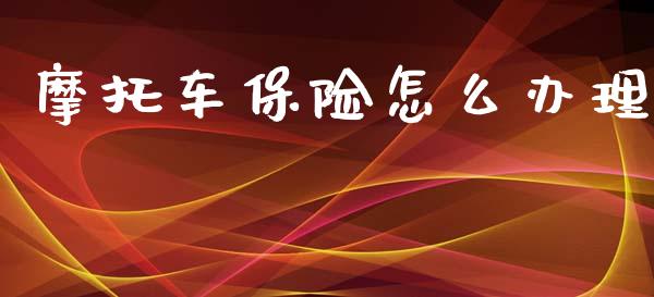 摩托车保险怎么办理_https://cj002.lansai.wang_保险问答_第1张