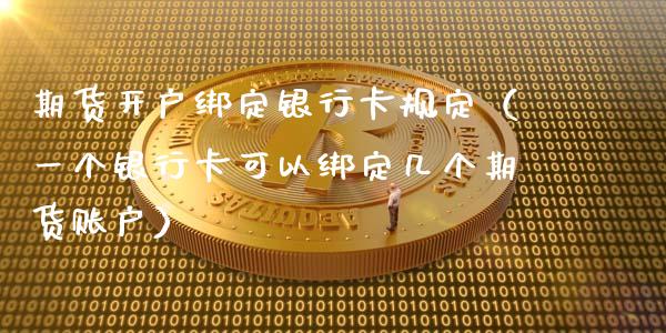 期货开户绑定银行卡规定(一个银行卡可以绑定几个期货账户)_股市问答_第1张_财经百问网 期货开户绑定银行卡规定(一个银行卡可以绑定几个期货账户)_https://cj002.lansai.wang_股市问答_第1张