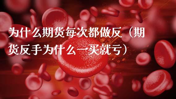 为什么期货每次都做反（期货反手为什么一买就亏）_https://cj002.lansai.wang_理财问答_第1张
