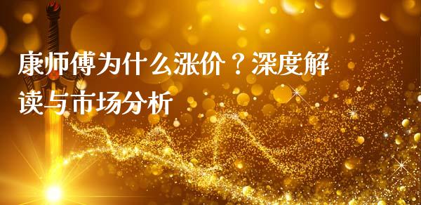 康师傅为什么涨价？深度解读与市场分析_https://cj002.lansai.wang_财经问答_第1张