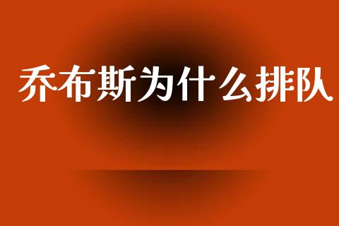 乔布斯为什么排队_https://cj002.lansai.wang_金融问答_第1张
