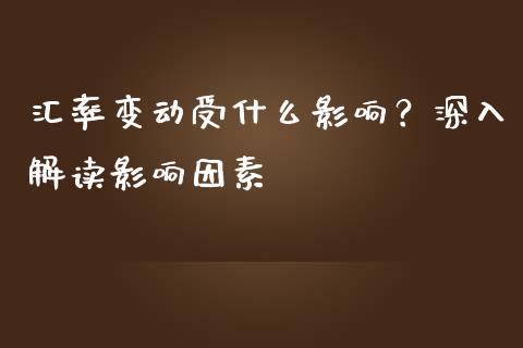 汇率变动受什么影响？深入解读影响因素_https://cj002.lansai.wang_理财问答_第1张