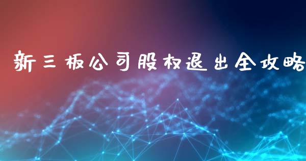 新三板公司股权退出全攻略_https://cj002.lansai.wang_财经问答_第1张