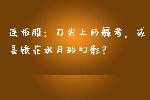 连板股：刀尖上的舞者，或是镜花水月的幻影？_https://cj002.lansai.wang_理财问答_第1张