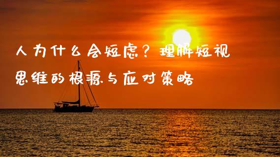 人为什么会短虑？理解短视思维的根源与应对策略_https://cj002.lansai.wang_股市问答_第1张