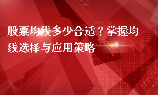 股票均线多少合适？掌握均线选择与应用策略_https://cj002.lansai.wang_理财问答_第1张