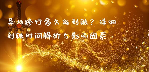 异地跨行多久能到账？详细到账时间解析与影响因素_https://cj002.lansai.wang_理财问答_第1张