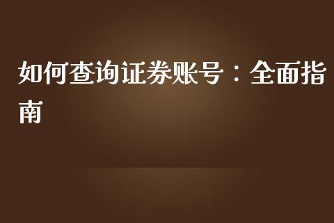 如何查询证券账号：全面指南_https://cj002.lansai.wang_期货问答_第1张