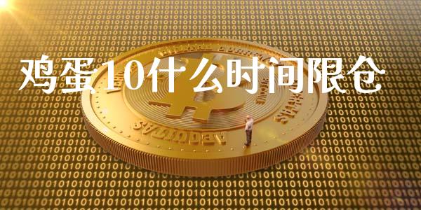 鸡蛋10什么时间限仓_https://cj002.lansai.wang_期货问答_第1张