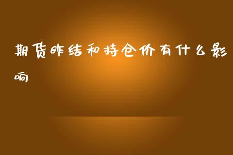 期货昨结和持仓价有什么影响_https://cj002.lansai.wang_期货问答_第1张