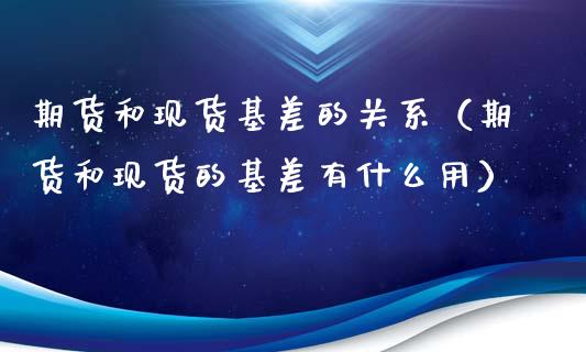 期货和现货基差的关系(期货和现货的基差有什么用)_会计问答_第1张_财经百问网 期货和现货基差的关系(期货和现货的基差有什么用)_https://cj002.lansai.wang_会计问答_第1张