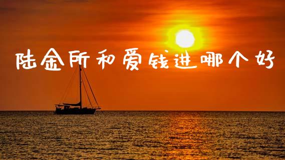 陆金所和爱钱进哪个好_https://cj002.lansai.wang_财经百问_第1张