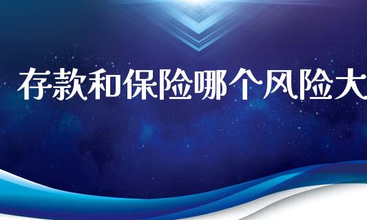 存款和保险哪个风险大_https://cj002.lansai.wang_理财问答_第1张