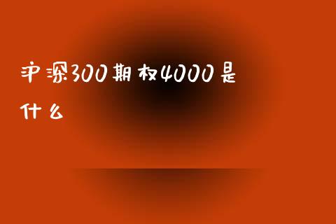 沪深300期权4000是什么_财经问答_第1张_财经百问网 沪深300期权4000是什么_https://cj002.lansai.wang_财经问答_第1张