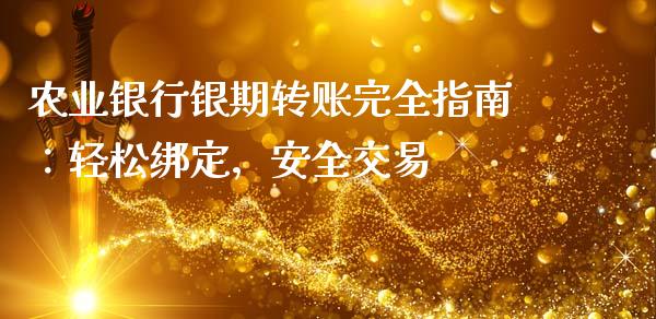 农业银行银期转账完全指南：轻松绑定，安全交易_https://cj002.lansai.wang_期货问答_第1张