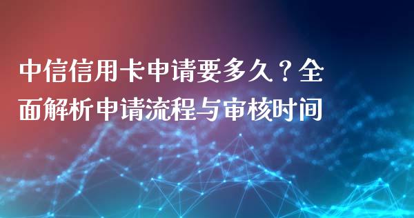 中信信用卡申请要多久?全面解析申请流程与审核时间_财经百问_第1张_财经百问网 中信信用卡申请要多久?全面解析申请流程与审核时间_https://cj002.lansai.wang_财经百问_第1张