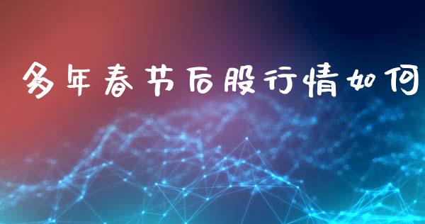 多年春节后股行情如何_https://cj002.lansai.wang_股市问答_第1张
