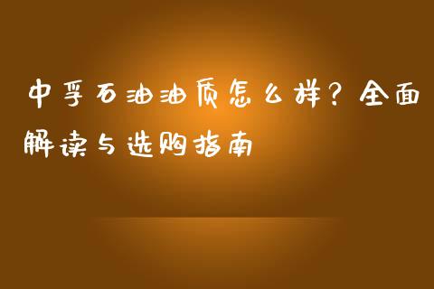中孚石油油质怎么样？全面解读与选购指南_https://cj002.lansai.wang_股市问答_第1张