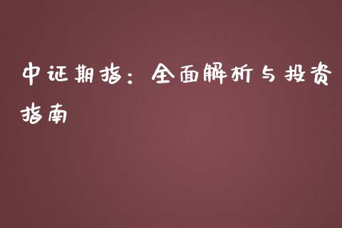 中证期指：全面解析与投资指南_https://cj002.lansai.wang_期货问答_第1张