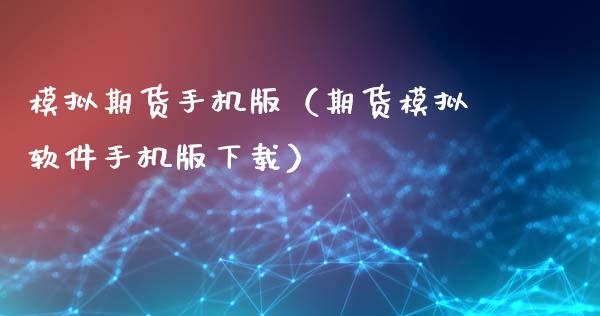模拟期货手机版(期货模拟软件手机版下载)_财经百问_第1张_财经百问网 模拟期货手机版(期货模拟软件手机版下载)_https://cj002.lansai.wang_财经百问_第1张