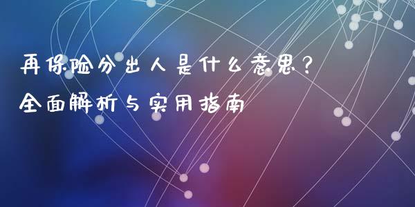 再保险分出人是什么意思？全面解析与实用指南_https://cj002.lansai.wang_期货问答_第1张