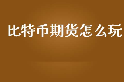 比特币期货怎么玩_https://cj002.lansai.wang_理财问答_第1张