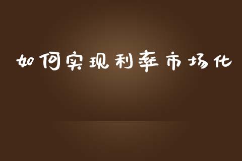 如何实现利率市场化_https://cj002.lansai.wang_财经百问_第1张