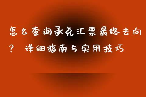 怎么查询承兑汇票最终去向？ 详细指南与实用技巧_https://cj002.lansai.wang_保险问答_第1张