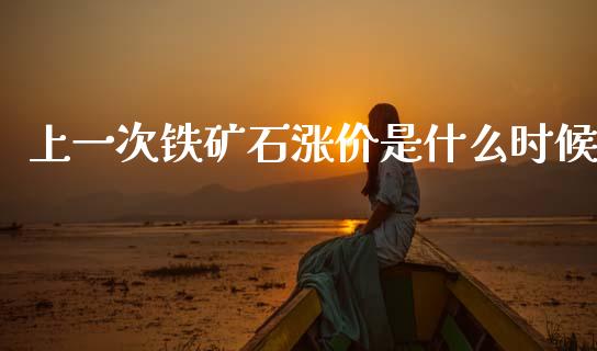 上一次铁矿石涨价是什么时候_https://cj002.lansai.wang_财经百问_第1张