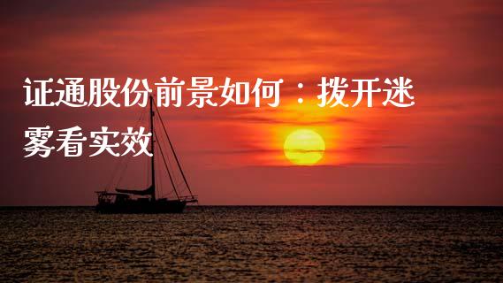 证通股份前景如何：拨开迷雾看实效_https://cj002.lansai.wang_财经问答_第1张