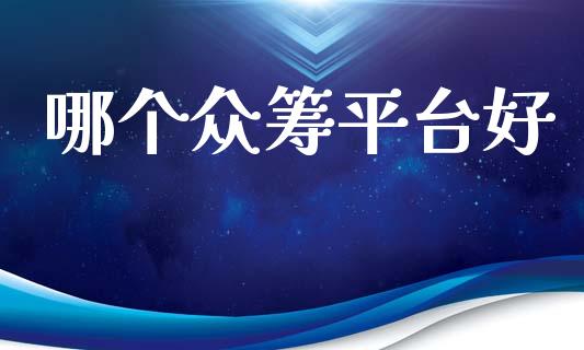 哪个众筹平台好_https://cj002.lansai.wang_理财问答_第1张