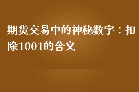 期货交易中的神秘数字：扣除1001的含义_https://cj002.lansai.wang_期货问答_第1张