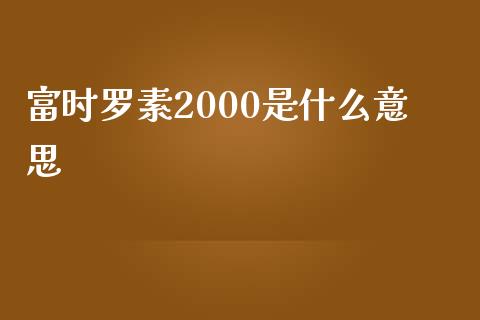 富时罗素2000是什么意思_https://cj002.lansai.wang_财经百问_第1张
