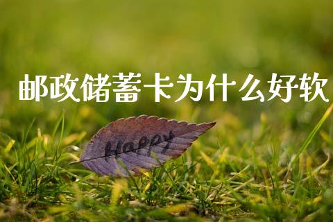 邮政储蓄卡为什么好软_https://cj002.lansai.wang_理财问答_第1张