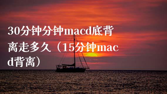 30分钟分钟macd底背离走多久(15分钟macd背离)_财经百问_第1张_财经百问网 30分钟分钟macd底背离走多久(15分钟macd背离)_https://cj002.lansai.wang_财经百问_第1张