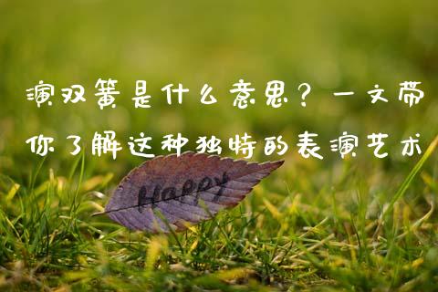 演双簧是什么意思？一文带你了解这种独特的表演艺术_https://cj002.lansai.wang_保险问答_第1张