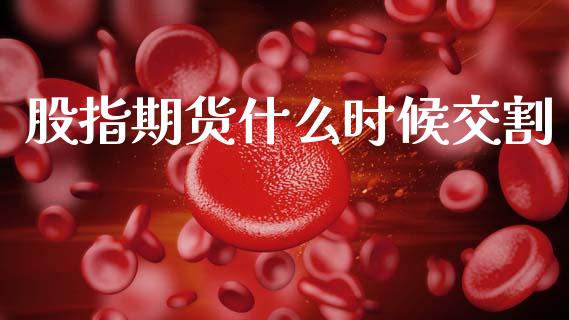 股指期货什么时候交割_财经百问_第1张_财经百问网 股指期货什么时候交割_https://cj002.lansai.wang_财经百问_第1张