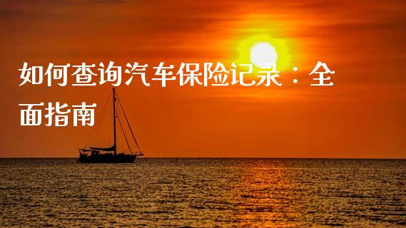 如何查询汽车保险记录:全面指南_财经问答_第1张_财经百问网 如何查询汽车保险记录:全面指南_https://cj002.lansai.wang_财经问答_第1张