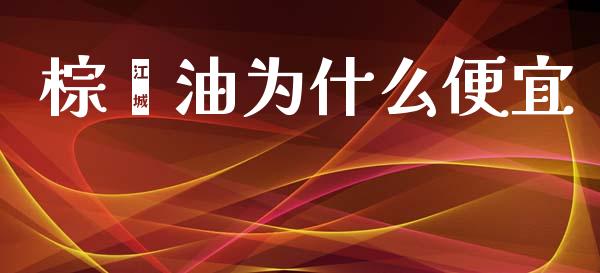 棕榈油为什么便宜_https://cj002.lansai.wang_股市问答_第1张