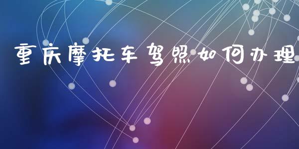 重庆摩托车驾照如何办理_https://cj002.lansai.wang_股市问答_第1张