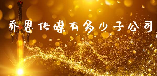 乔恩传媒有多少子公司_股市问答_第1张_财经百问网 乔恩传媒有多少子公司_https://cj002.lansai.wang_股市问答_第1张